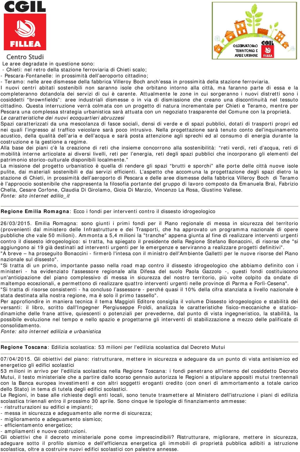 I nuovi centri abitati sostenibili non saranno isole che orbitano intorno alla città, ma faranno parte di essa e la completeranno dotandola dei servizi di cui è carente.