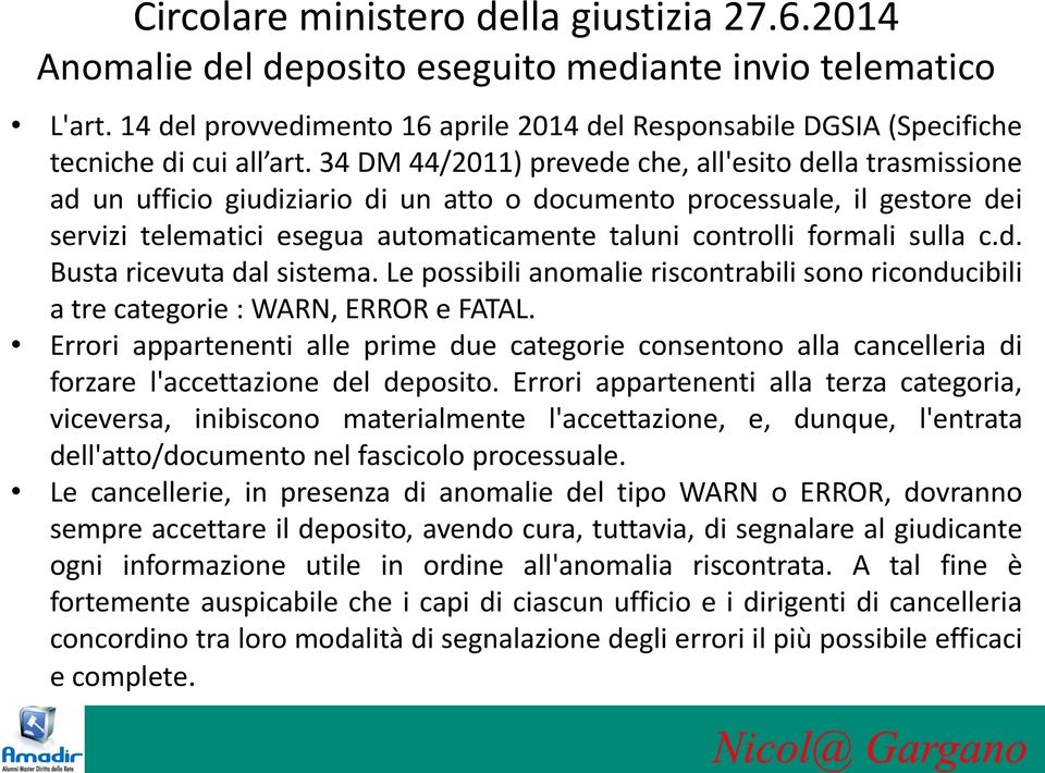 34 DM 44/2011) prevede che, all'esito della trasmissione ad un ufficio giudiziario di un atto o documento processuale, il gestore dei servizi telematici esegua automaticamente taluni controlli