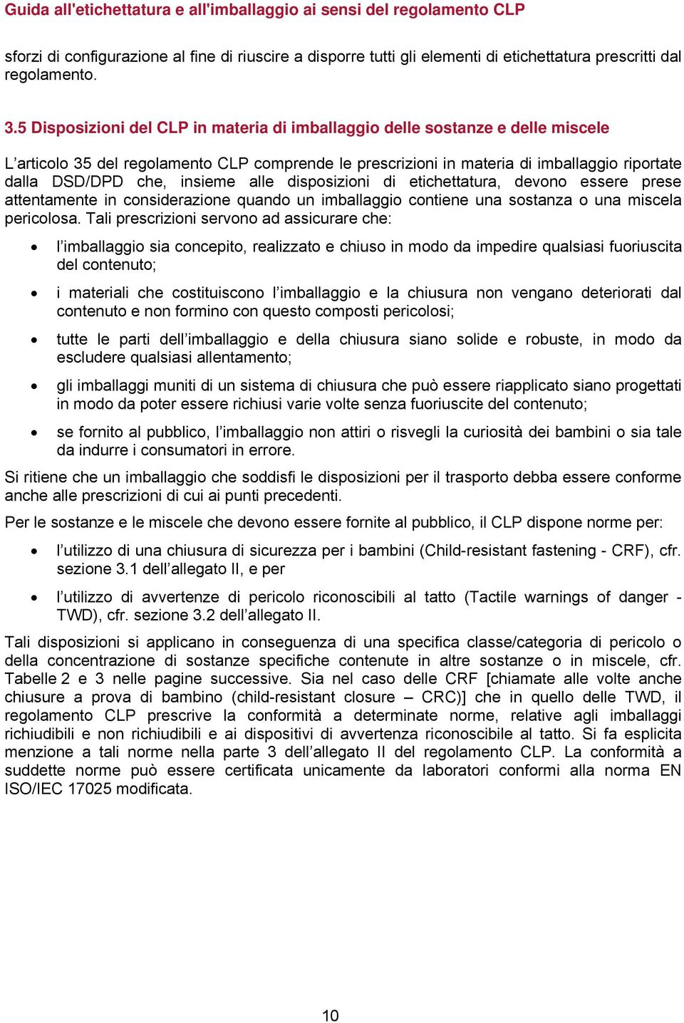 insieme alle disposizioni di etichettatura, devono essere prese attentamente in considerazione quando un imballaggio contiene una sostanza o una miscela pericolosa.