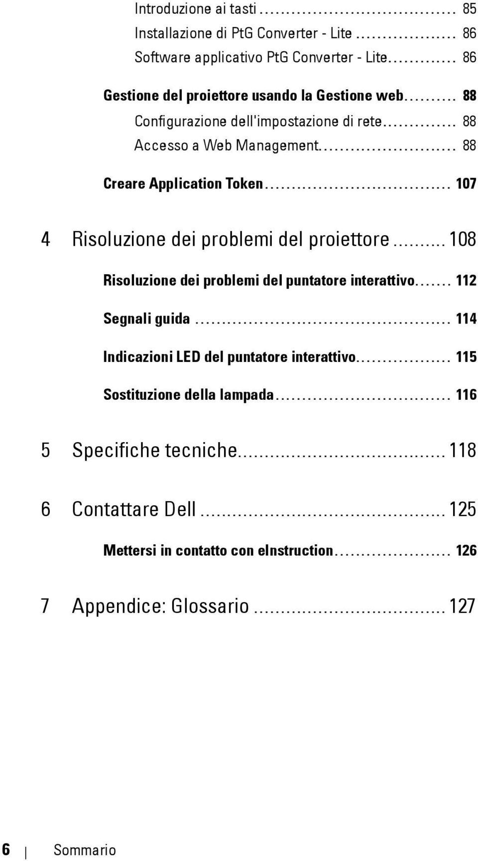 .................................. 107 4 Risoluzione dei problemi del proiettore.......... 108 Risoluzione dei problemi del puntatore interattivo....... 112 Segnali guida.