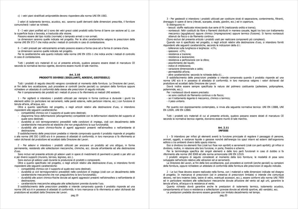 5 - I vetri piani profilati ad U sono dei vetri grezzi colati prodotti sotto forma di barre con sezione ad U, con la superficie liscia o lavorata, e traslucida alla visione.