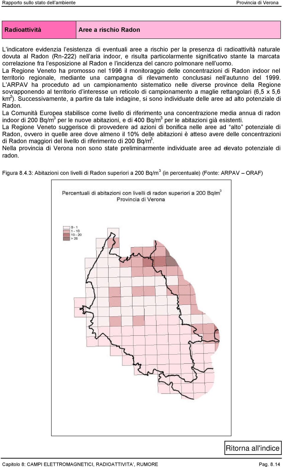 La Regione Veneto ha promosso nel 1996 il monitoraggio delle concentrazioni di Radon indoor nel territorio regionale, mediante una campagna di rilevamento conclusasi nell autunno del 1999.