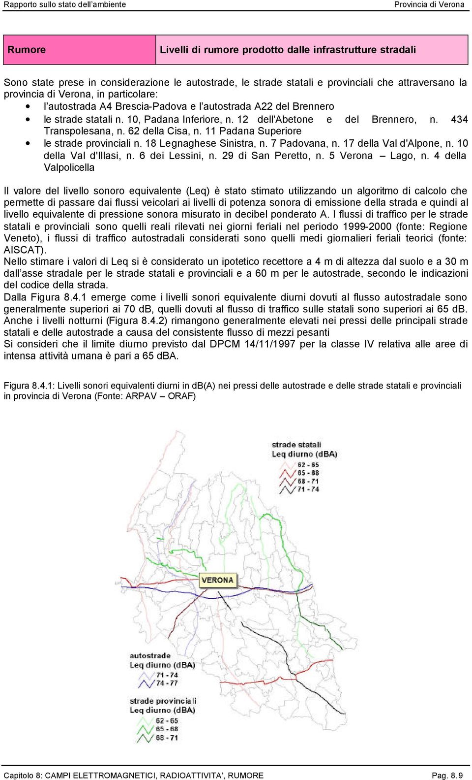 11 Padana Superiore le strade provinciali n. 18 Legnaghese Sinistra, n. 7 Padovana, n. 17 della Val d'alpone, n. 10 della Val d'illasi, n. 6 dei Lessini, n. 29 di San Peretto, n. 5 Verona Lago, n.