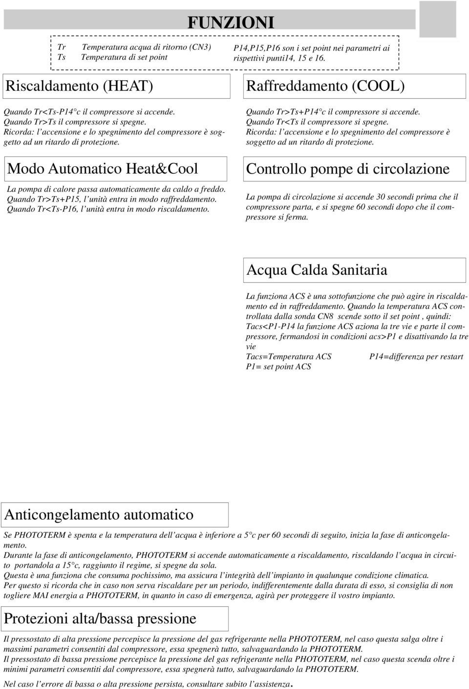 Modo Automatico Heat&Cool La pompa di calore passa automaticamente da caldo a freddo. Quando Tr>Ts+P15, l unità entra in modo raffreddamento. Quando Tr<Ts-P16, l unità entra in modo riscaldamento.