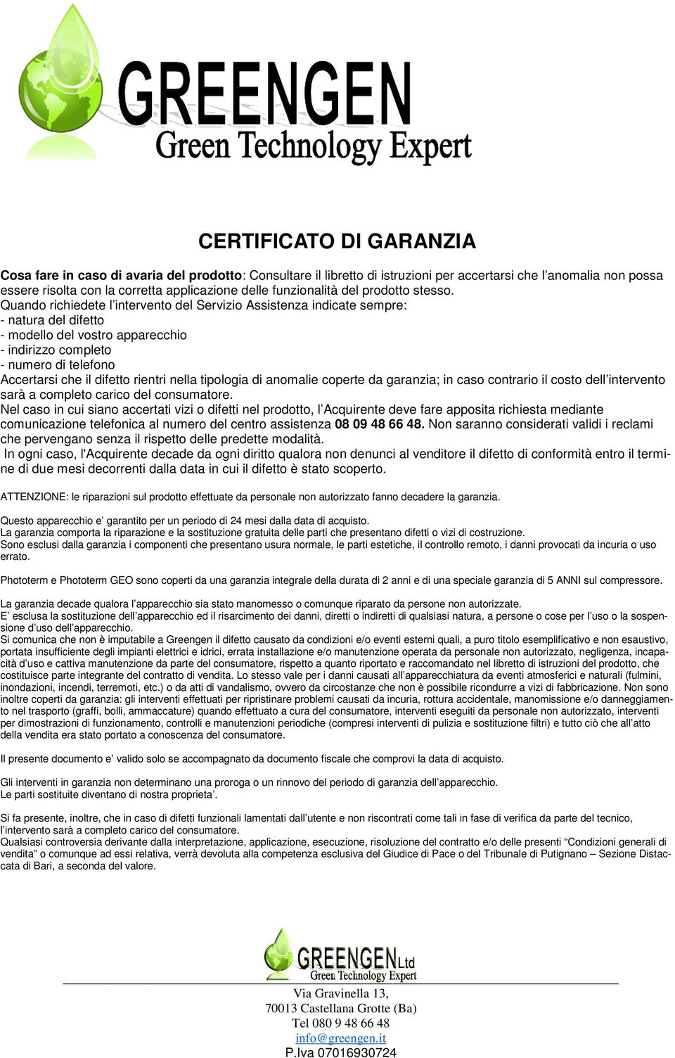 Quando richiedete l intervento del Servizio Assistenza indicate sempre: - natura del difetto - modello del vostro apparecchio - indirizzo completo - numero di telefono Accertarsi che il difetto