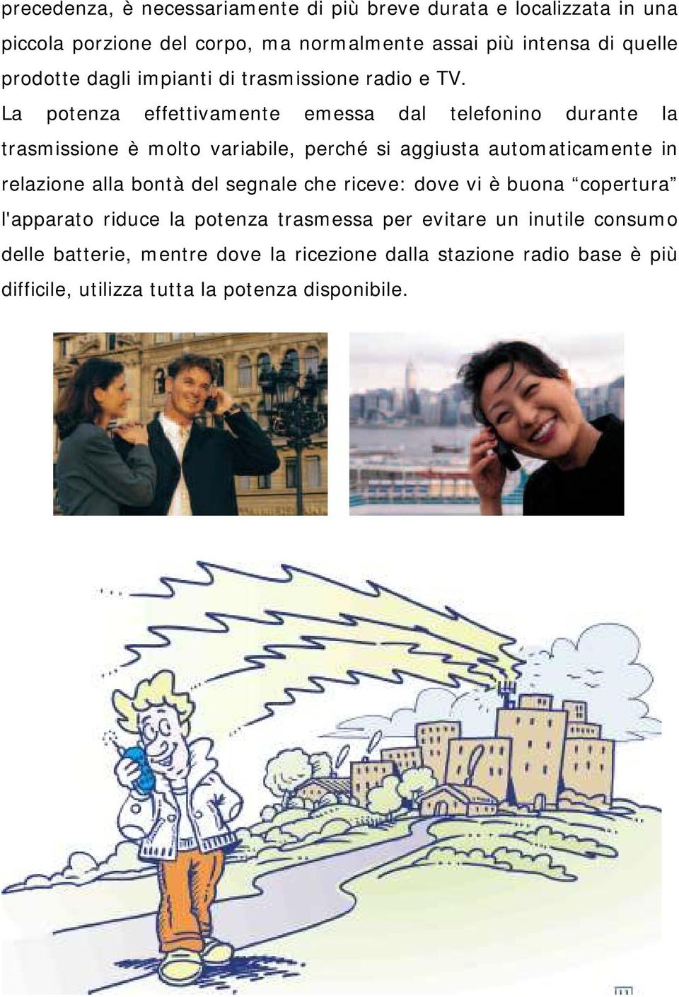 La potenza effettivamente emessa dal telefonino durante la trasmissione è molto variabile, perché si aggiusta automaticamente in relazione alla