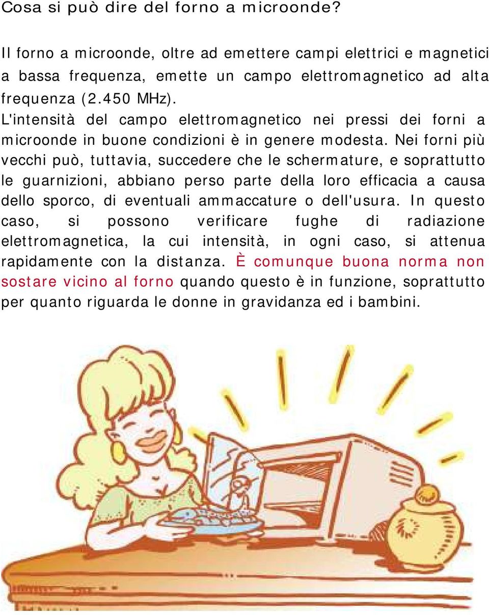 Nei forni più vecchi può, tuttavia, succedere che le schermature, e soprattutto le guarnizioni, abbiano perso parte della loro efficacia a causa dello sporco, di eventuali ammaccature o dell'usura.