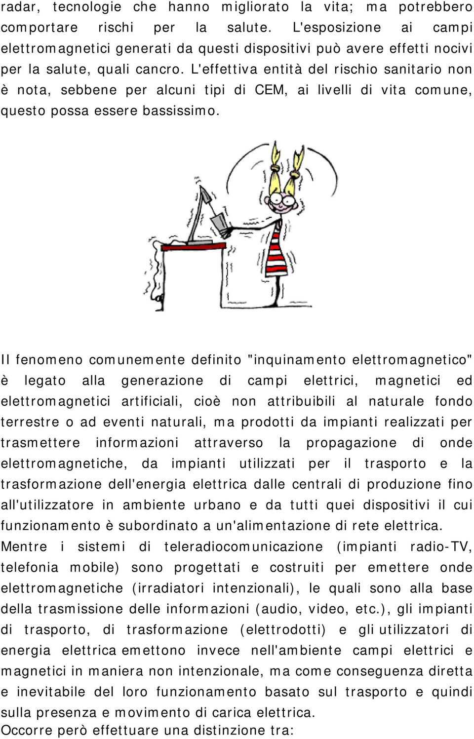 L'effettiva entità del rischio sanitario non è nota, sebbene per alcuni tipi di CEM, ai livelli di vita comune, questo possa essere bassissimo.