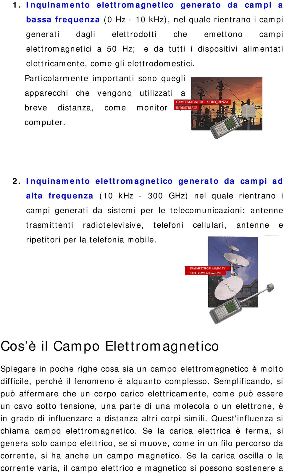 Inquinamento elettromagnetico generato da campi ad alta frequenza (10 khz - 300 GHz) nel quale rientrano i campi generati da sistemi per le telecomunicazioni: antenne trasmittenti radiotelevisive,