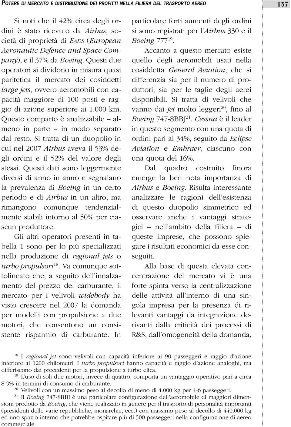 Questi due operatori si dividono in misura quasi paritetica il mercato dei cosiddetti large jets, ovvero aeromobili con capacità maggiore di 100 posti e raggio di azione superiore ai 1.000 km.