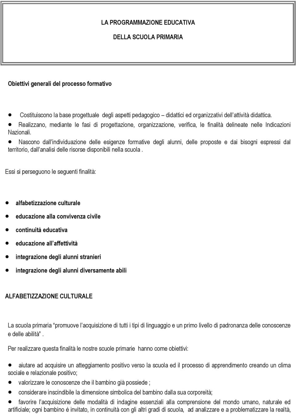 Nascono dall individuazione delle esigenze formative degli alunni, delle proposte e dai bisogni espressi dal territorio, dall analisi delle risorse disponibili nella scuola.