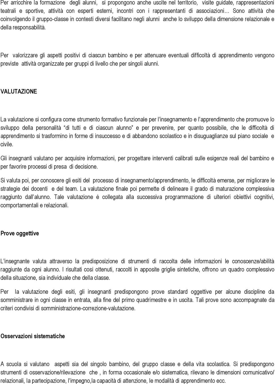 Per valorizzare gli aspetti positivi di ciascun bambino e per attenuare eventuali difficoltà di apprendimento vengono previste attività organizzate per gruppi di livello che per singoli alunni.