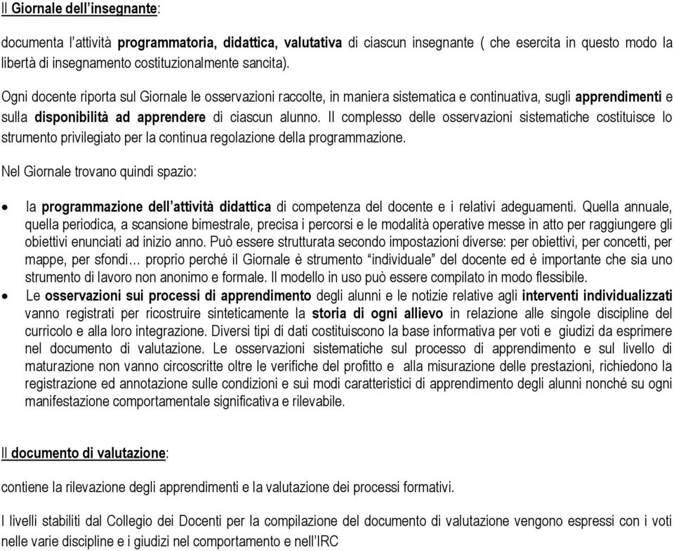 Il complesso delle osservazioni sistematiche costituisce lo strumento privilegiato per la continua regolazione della programmazione.