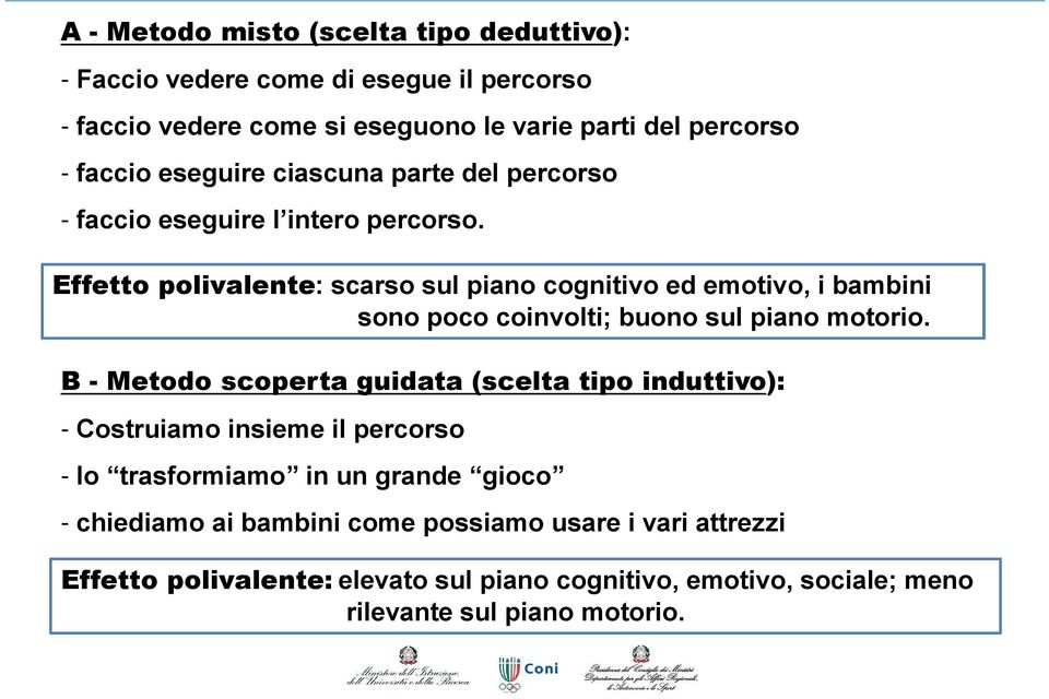 Effetto polivalente: scarso sul piano cognitivo ed emotivo, i bambini sono poco coinvolti; buono sul piano motorio.