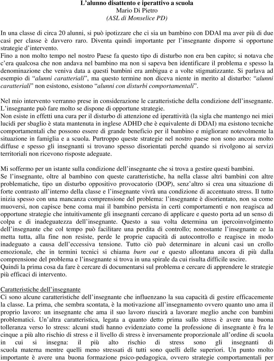 Fino a non molto tempo nel nostro Paese fa questo tipo di disturbo non era ben capito; si notava che c era qualcosa che non andava nel bambino ma non si sapeva ben identificare il problema e spesso