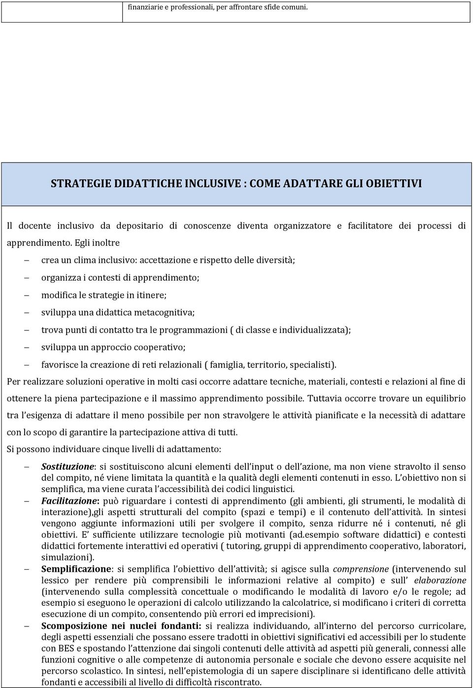 Egli inoltre crea un clima incluvo: accettazione e rispetto delle divertà; organizza i contesti di apprendimento; modifica le strategie in itinere; sviluppa una didattica metacognitiva; trova punti