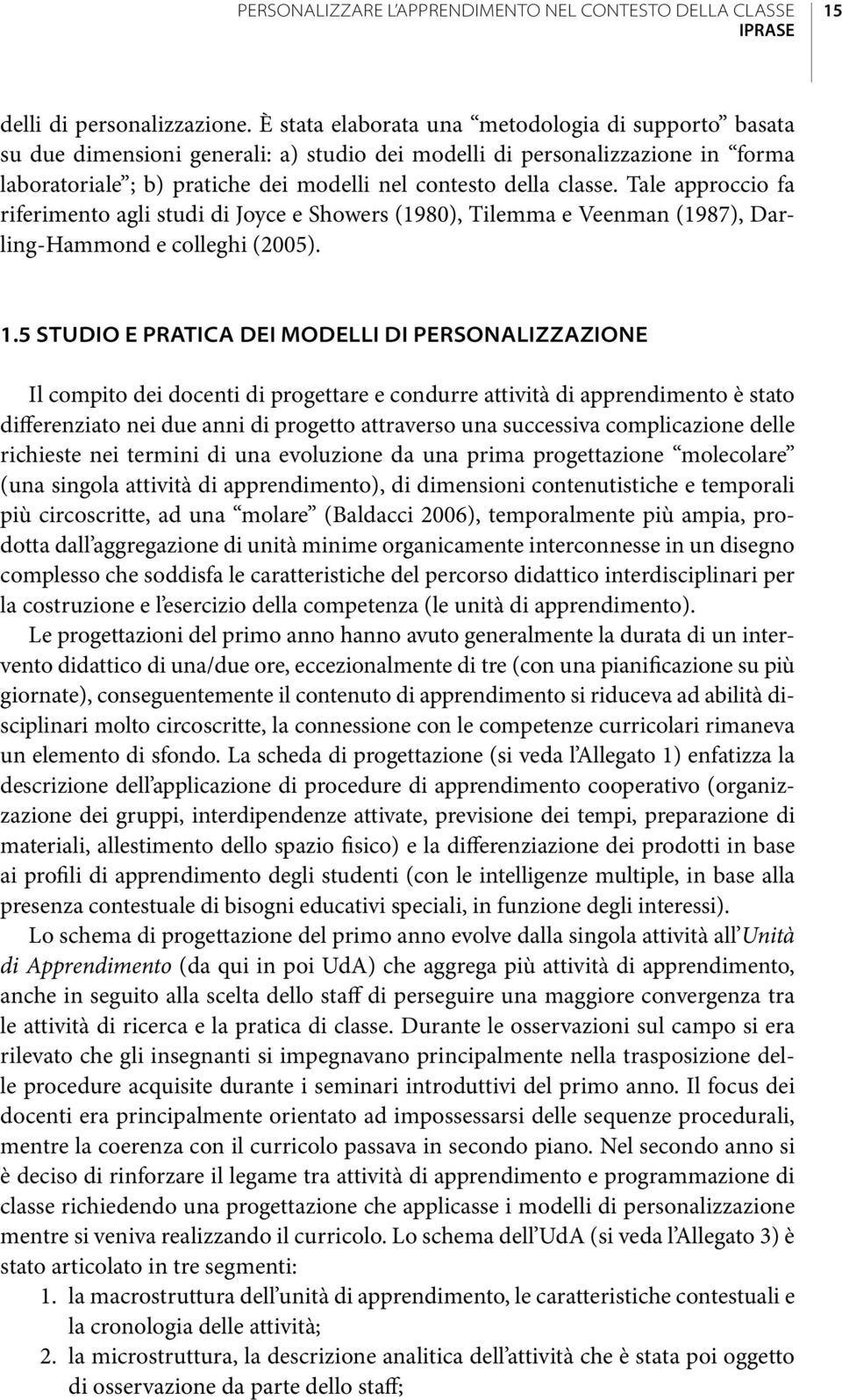 Tale approccio fa riferimento agli studi di Joyce e Showers (1980), Tilemma e Veenman (1987), Darling-Hammond e colleghi (2005). 1.