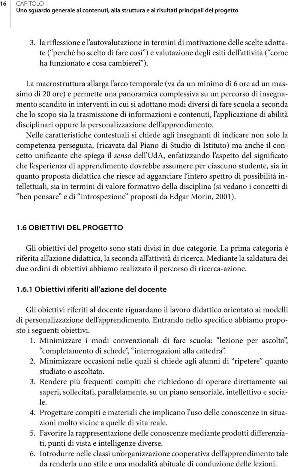 La macrostruttura allarga l arco temporale (va da un minimo di 6 ore ad un massimo di 20 ore) e permette una panoramica complessiva su un percorso di insegnamento scandito in interventi in cui si