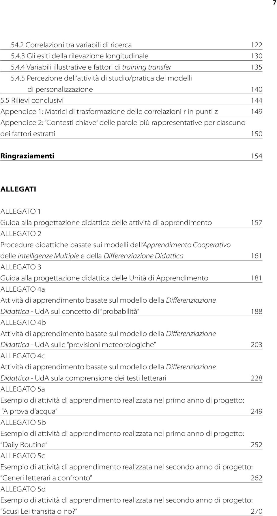 Ringraziamenti 154 Allegati Allegato 1 Guida alla progettazione didattica delle attività di apprendimento 157 Allegato 2 Procedure didattiche basate sui modelli dell Apprendimento Cooperativo delle