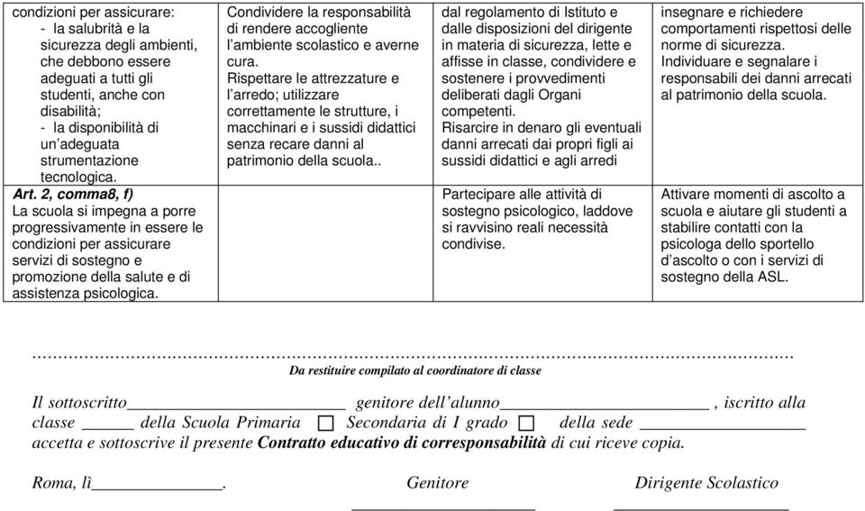 Condividere la responsabilità di rendere accogliente l ambiente scolastico e averne cura.