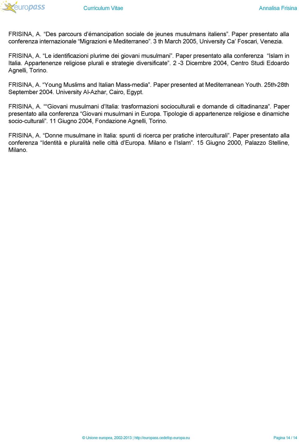 Appartenenze religiose plurali e strategie diversificate. 2-3 Dicembre 2004, Centro Studi Edoardo Agnelli, Torino. FRISINA, A. Young Muslims and Italian Mass-media.