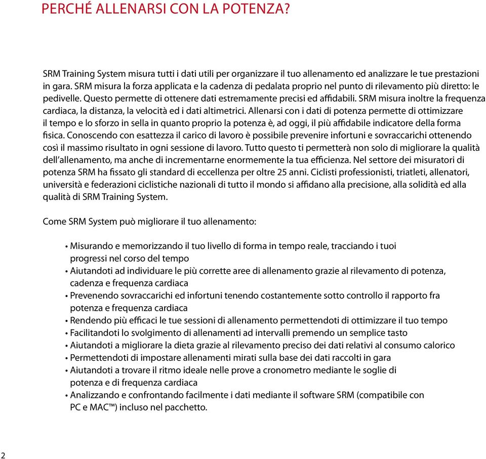 SRM misura inoltre la frequenza cardiaca, la distanza, la velocità ed i dati altimetrici.