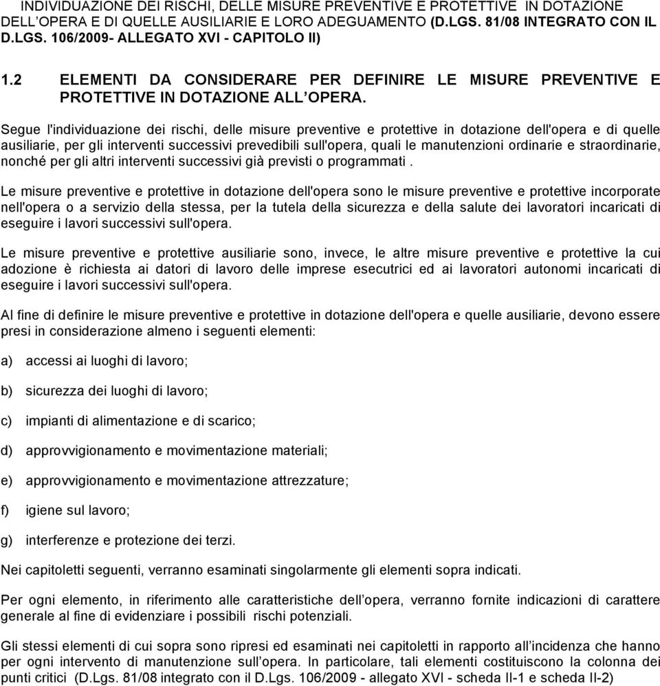 Segue l'individuazione dei rischi, delle misure preventive e protettive in dotazione dell'opera e di quelle ausiliarie, per gli interventi successivi prevedibili sull'opera, quali le manutenzioni