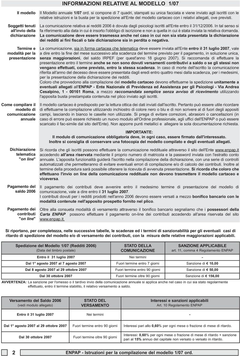 si compone di 7 quadri, stampati su unica facciata e viene inviato agli iscritti con le relative istruzioni e la busta per la spedizione all'ente del modello cartaceo con i relativi allegati, ove