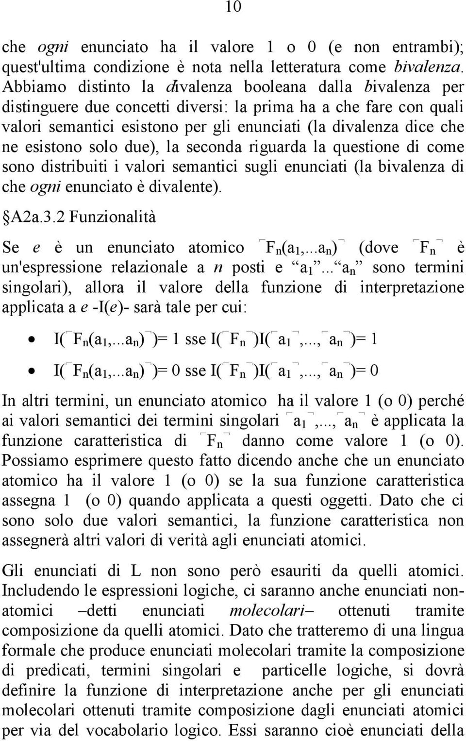 esistono solo due), la seconda riguarda la questione di come sono distribuiti i valori semantici sugli enunciati (la bivalenza di che ogni enunciato è divalente). A2a.3.