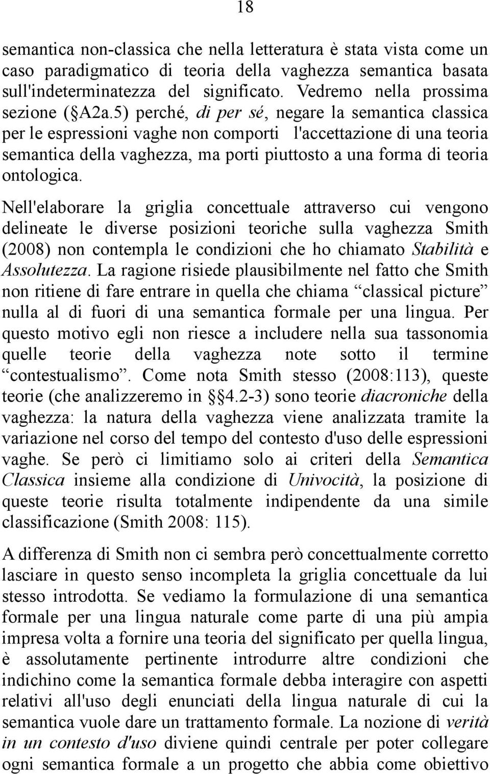 5) perché, di per sé, negare la semantica classica per le espressioni vaghe non comporti l'accettazione di una teoria semantica della vaghezza, ma porti piuttosto a una forma di teoria ontologica.