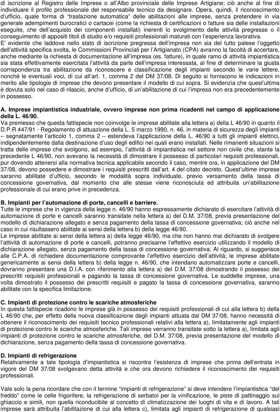 richiesta di certificazioni o fatture sia delle installazioni eseguite, che dell acquisto dei componenti installati) inerenti lo svolgimento delle attività pregresse o il conseguimento di appositi