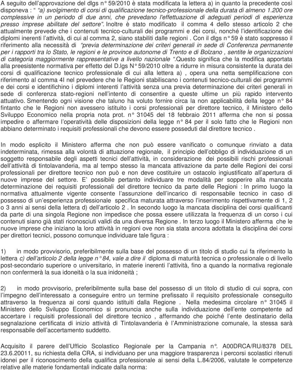 Inoltre è stato modificato il comma 4 dello stesso articolo 2 che attualmente prevede che i contenuti tecnico-culturali dei programmi e dei corsi, nonché l identificazione dei diplomi inerenti l