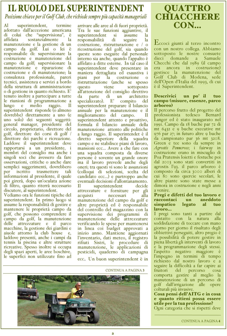 Lui o lei è responsabile di: supervisionare la costruzione e manutenzione del campo da golf; supervisionare la manutenzione e riparazione di costruzione e di manutenzione; la consulenza