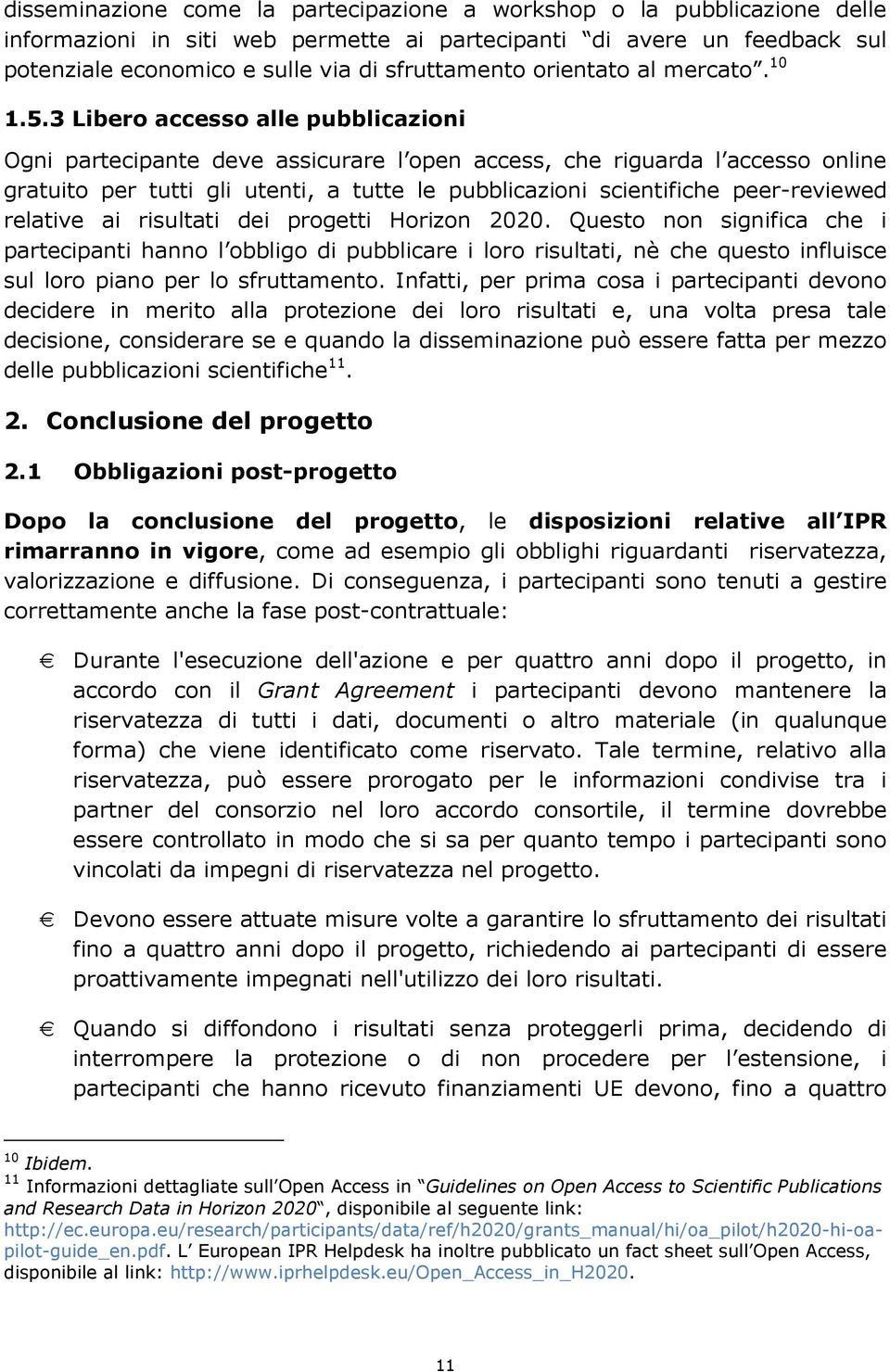 3 Libero accesso alle pubblicazioni Ogni partecipante deve assicurare l open access, che riguarda l accesso online gratuito per tutti gli utenti, a tutte le pubblicazioni scientifiche peer-reviewed