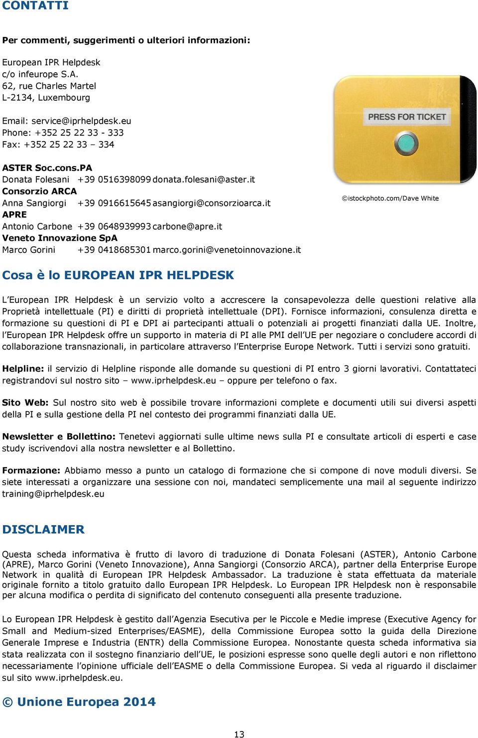 it APRE Antonio Carbone +39 0648939993 carbone@apre.it Veneto Innovazione SpA Marco Gorini +39 0418685301 marco.gorini@venetoinnovazione.it istockphoto.