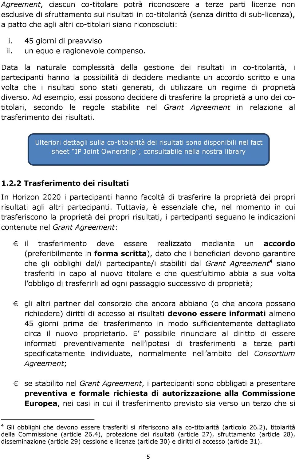 Data la naturale complessità della gestione dei risultati in co-titolarità, i partecipanti hanno la possibilità di decidere mediante un accordo scritto e una volta che i risultati sono stati