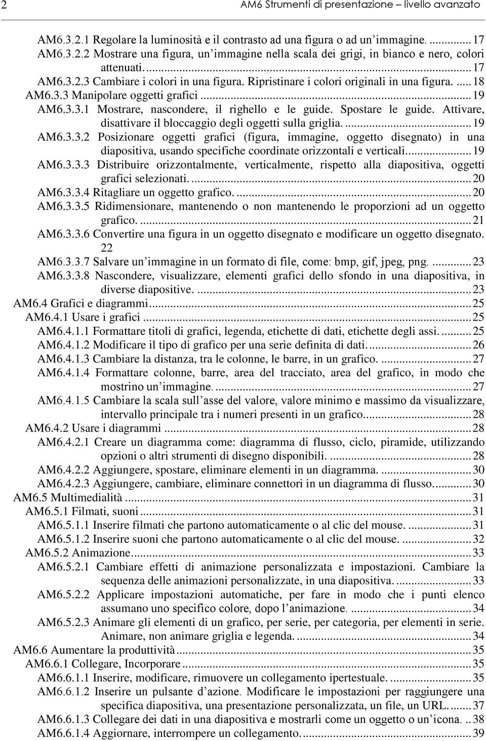 Spostare le guide. Attivare, disattivare il bloccaggio degli oggetti sulla griglia.... 19 AM6.3.