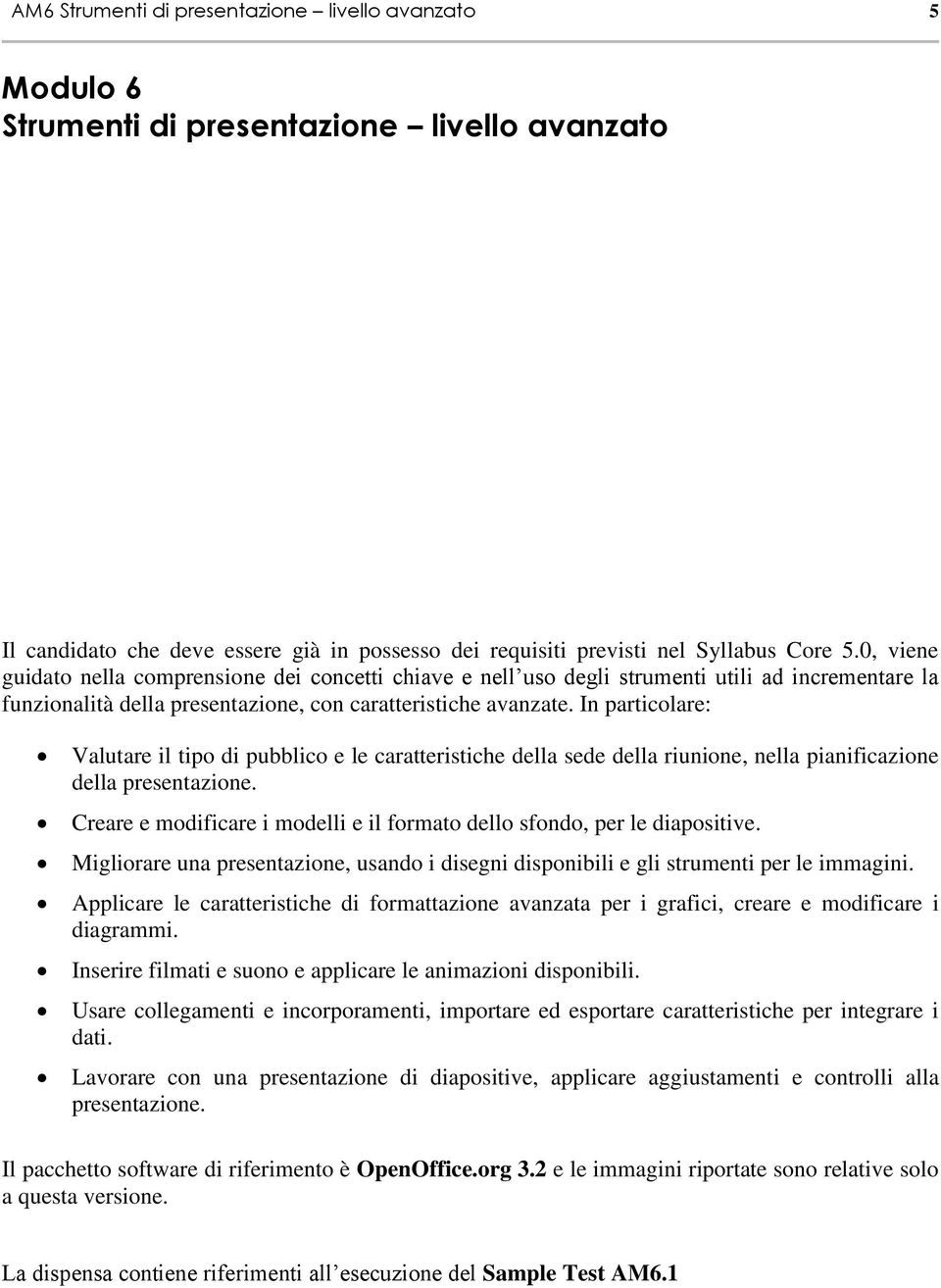 In particolare: Valutare il tipo di pubblico e le caratteristiche della sede della riunione, nella pianificazione della presentazione.