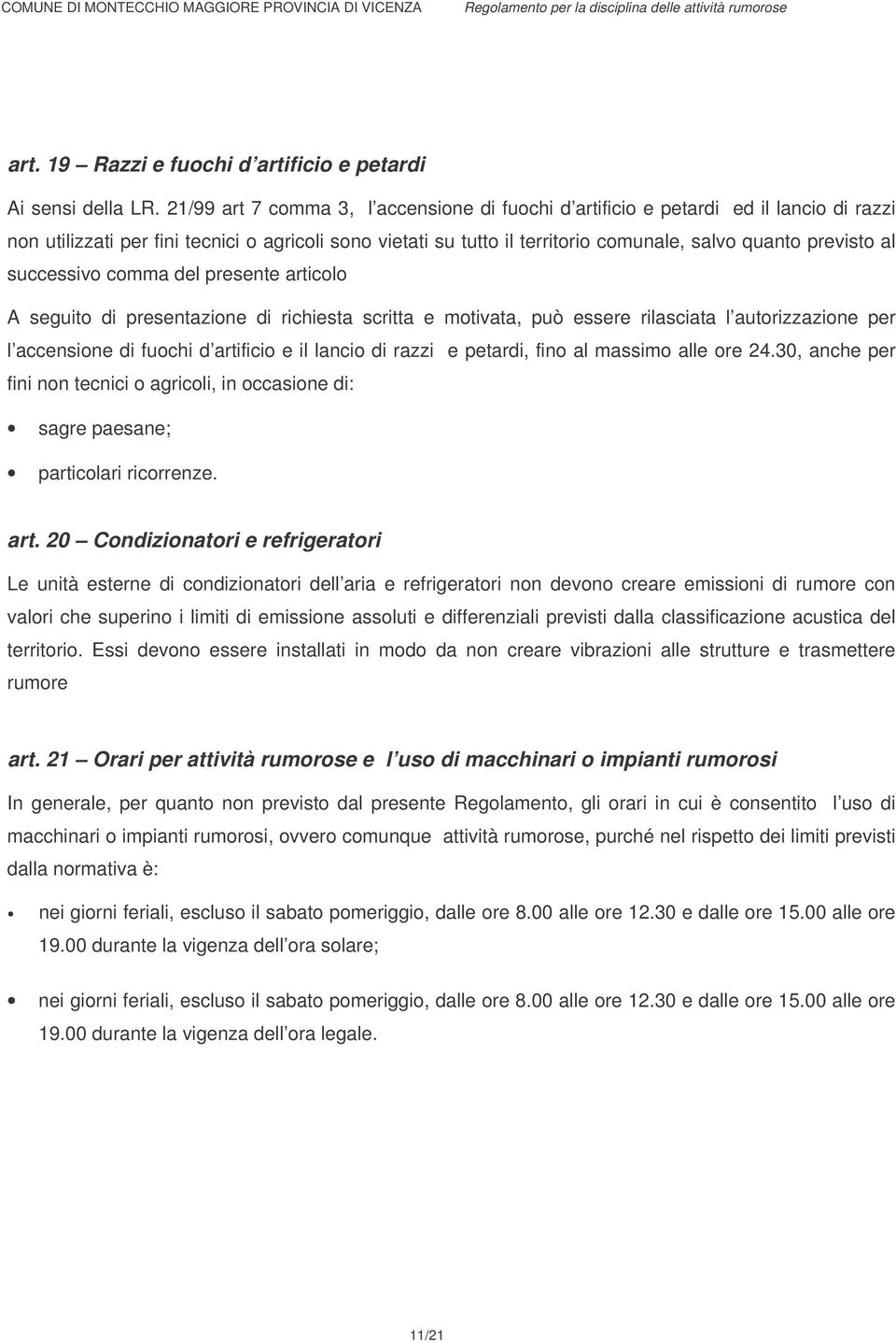 al successivo comma del presente articolo A seguito di presentazione di richiesta scritta e motivata, può essere rilasciata l autorizzazione per l accensione di fuochi d artificio e il lancio di