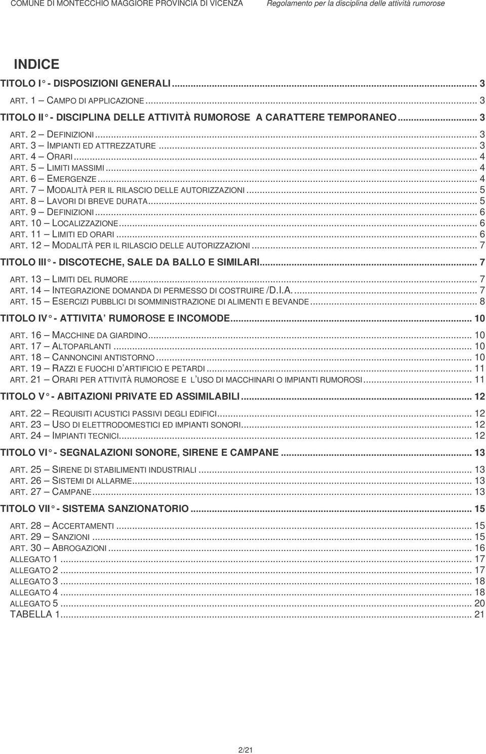 10 LOCALIZZAZIONE... 6 ART. 11 LIMITI ED ORARI... 6 ART. 12 MODALITÀ PER IL RILASCIO DELLE AUTORIZZAZIONI... 7 TITOLO III - DISCOTECHE, SALE DA BALLO E SIMILARI... 7 ART.