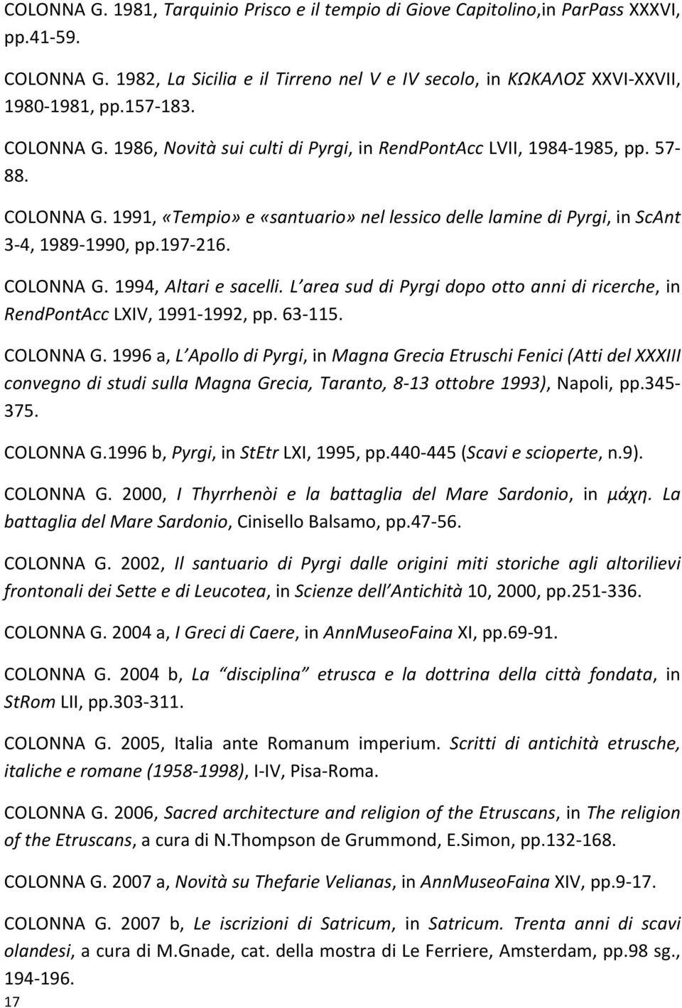COLONNA G. 1994, Altari e sacelli. L area sud di Pyrgi dopo otto anni di ricerche, in RendPontAcc LXIV, 1991 1992, pp. 63 115. COLONNA G.
