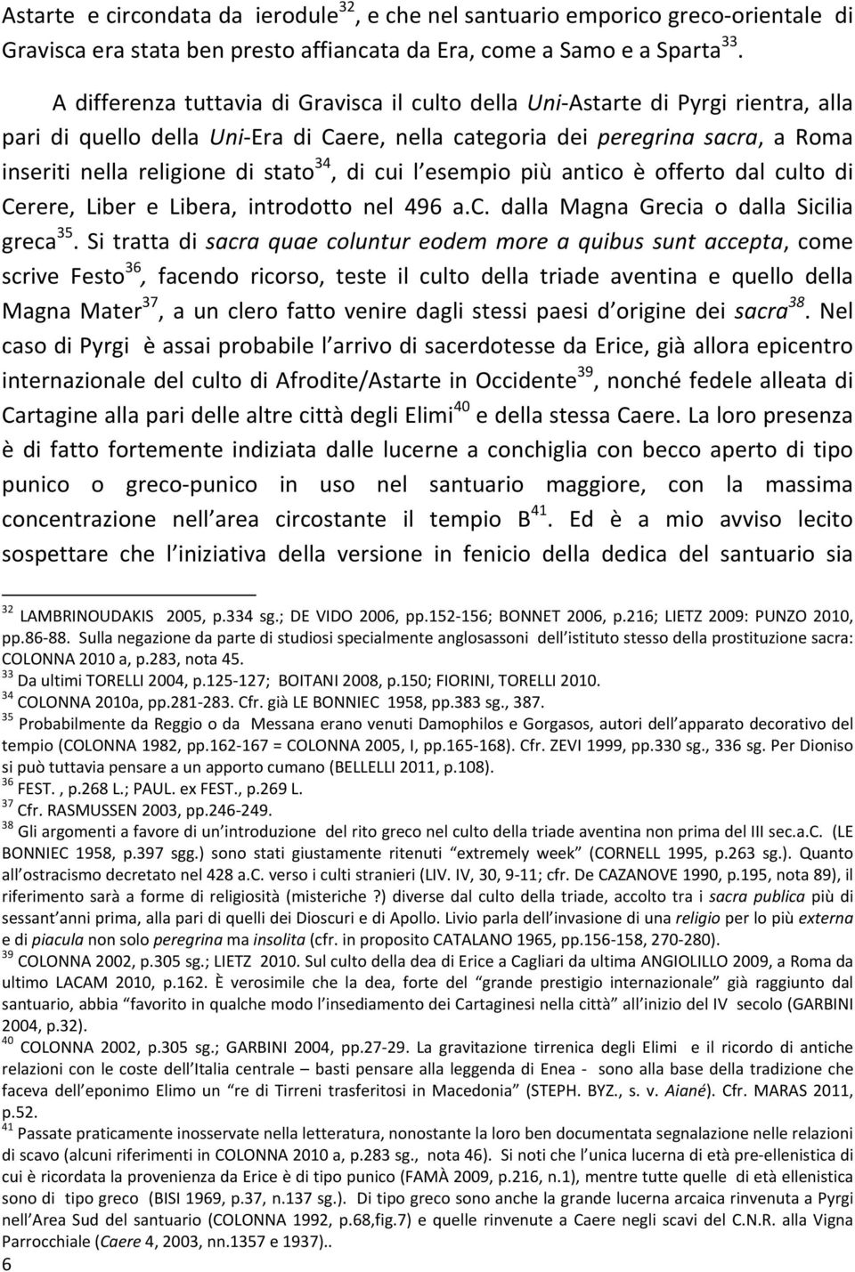 stato 34, di cui l esempio più antico è offerto dal culto di Cerere, Liber e Libera, introdotto nel 496 a.c. dalla Magna Grecia o dalla Sicilia greca 35.