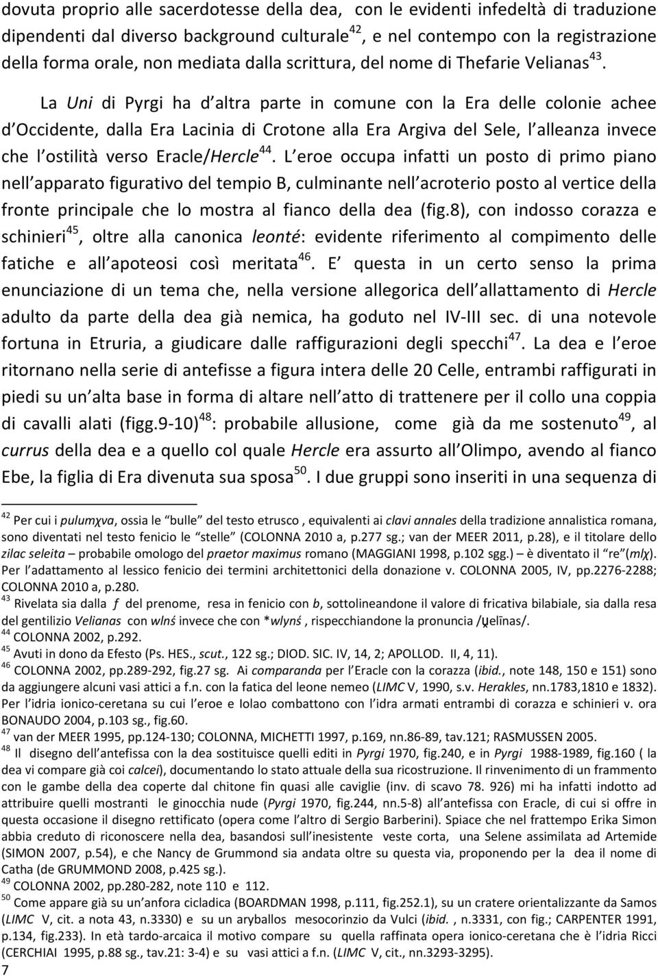 La Uni di Pyrgi ha d altra parte in comune con la Era delle colonie achee d Occidente, dalla Era Lacinia di Crotone alla Era Argiva del Sele, l alleanza invece che l ostilità verso Eracle/Hercle 44.