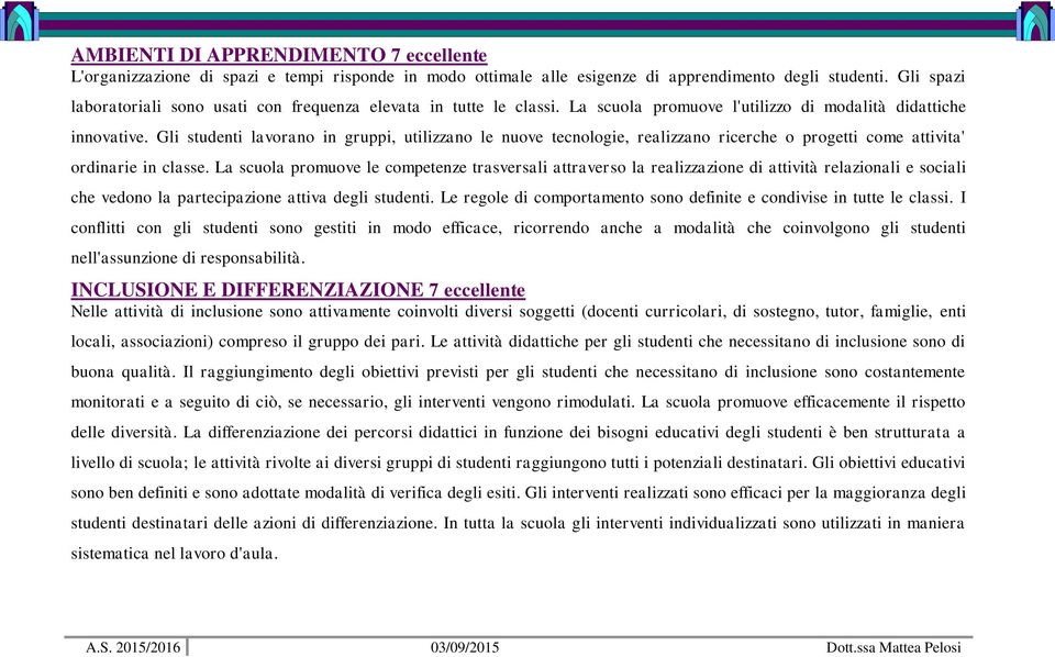 Gli studenti lavorano in gruppi, utilizzano le nuove tecnologie, realizzano ricerche o progetti come attivita' ordinarie in classe.