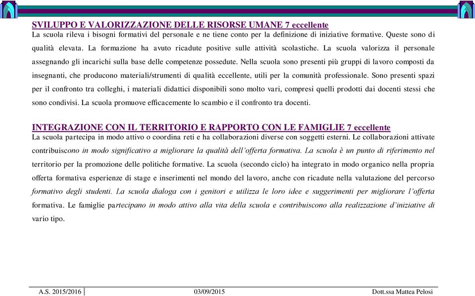 Nella scuola sono presenti più gruppi di lavoro composti da insegnanti, che producono materiali/strumenti di qualità eccellente, utili per la comunità professionale.