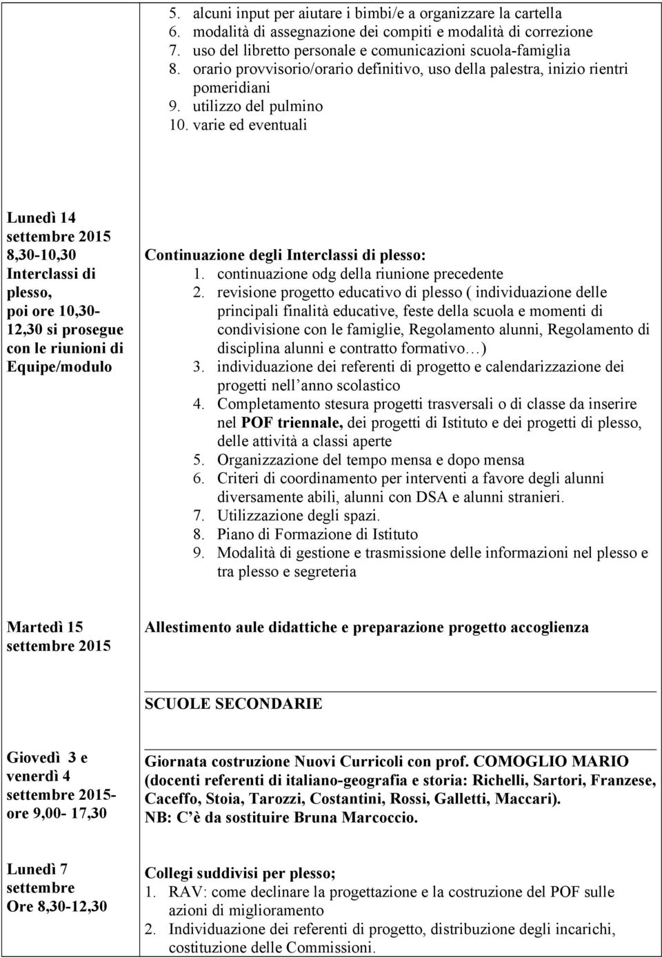 varie ed eventuali Lunedì 14 8,30-10,30 Interclassi di plesso, poi ore 10,30-12,30 si prosegue con le riunioni di Equipe/modulo Continuazione degli Interclassi di plesso: 1.