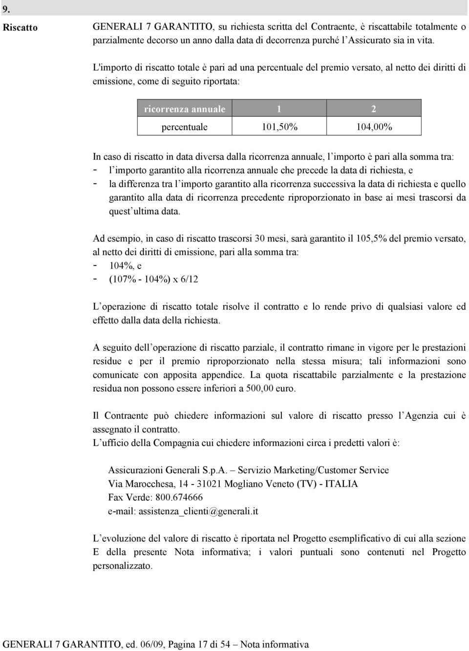 riscatto in data diversa dalla ricorrenza annuale, l importo è pari alla somma tra: - l importo garantito alla ricorrenza annuale che precede la data di richiesta, e - la differenza tra l importo