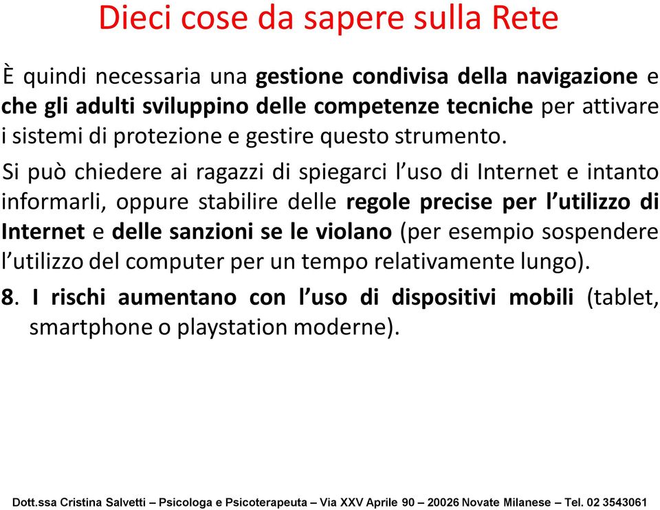 Si può chiedere ai ragazzi di spiegarci l uso di Internet e intanto informarli, oppure stabilire delle regole precise per l utilizzo di