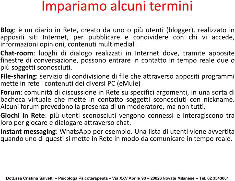 File-sharing: servizio di condivisione di file che attraverso appositi programmi mette in rete i contenuti dei diversi PC (emule) Forum: comunità di discussione in Rete su specifici argomenti, in una