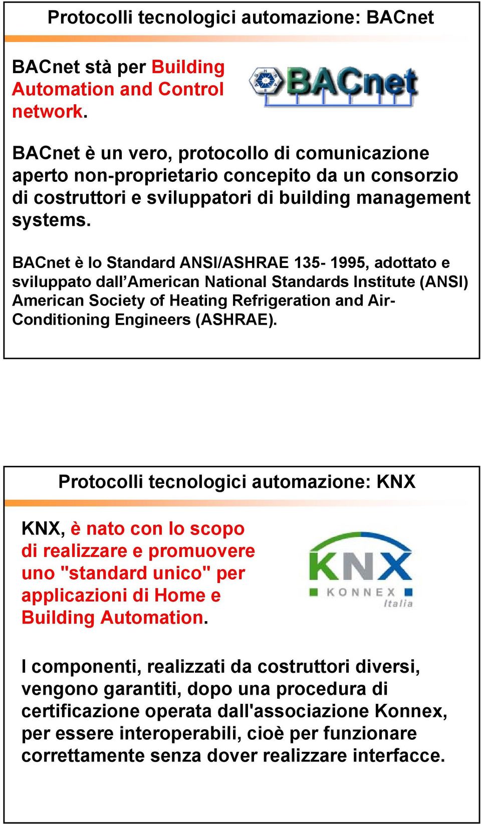 BACnet è lo Standard ANSI/ASHRAE 135-1995, adottato e sviluppato dall American National Standards Institute (ANSI) American Society of Heating Refrigeration and Air- Conditioning Engineers (ASHRAE).